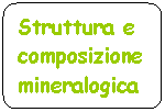 Flowchart: Alternate Process: Struttura e composizione mineralogica